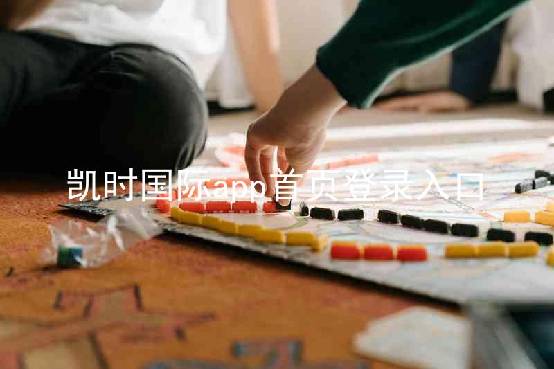 凯时国际app首页登录入口